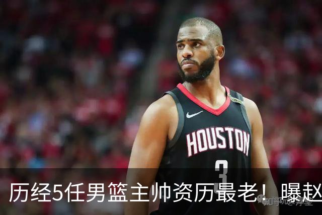 历经5任男篮主帅资历最老！曝赵继伟担任最新窗口期国家队队长